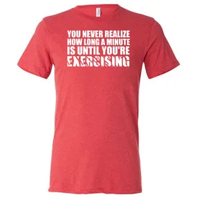 You Never Realize How Long A Minute Is Until You're Exercising Shirt Unisex